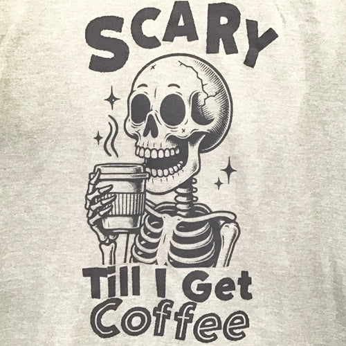 Shirt- Skeleton: Scary Till I Get Coffee