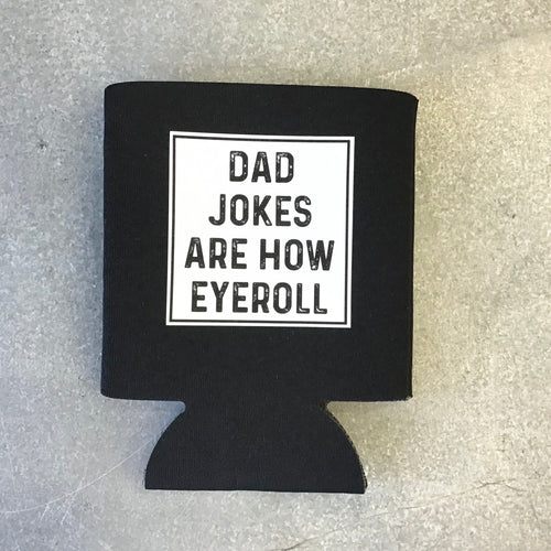 Can Koozie- Dad Jokes Are How Eyeroll